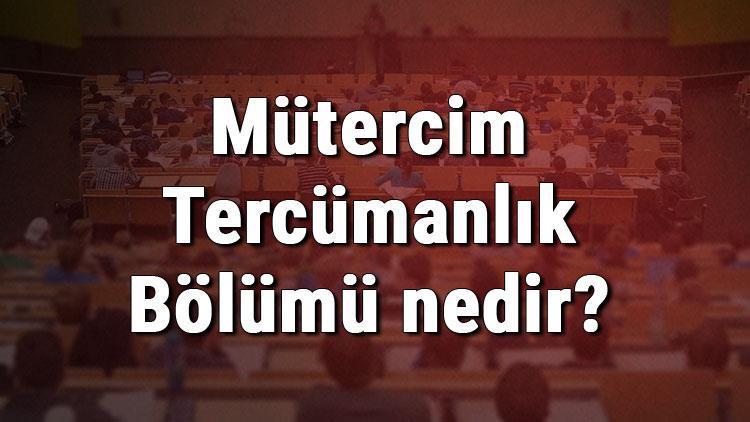 Mütercim Tercümanlık Bölümü nedir ve mezunu ne iş yapar Bölümü olan üniversiteler, dersleri ve iş imkanları