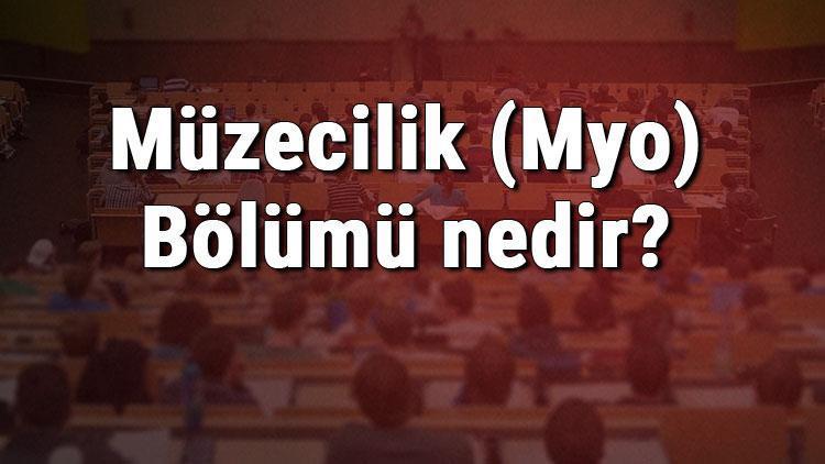 Müzecilik (Myo) Bölümü nedir ve mezunu ne iş yapar Bölümü olan üniversiteler, dersleri ve iş imkanları