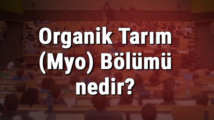 Organik Tarım (Myo) Bölümü nedir ve mezunu ne iş yapar Bölümü olan üniversiteler, dersleri ve iş imkanları