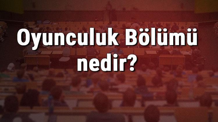 Oyunculuk Bölümü nedir ve mezunu ne iş yapar Bölümü olan üniversiteler, dersleri ve iş imkanları