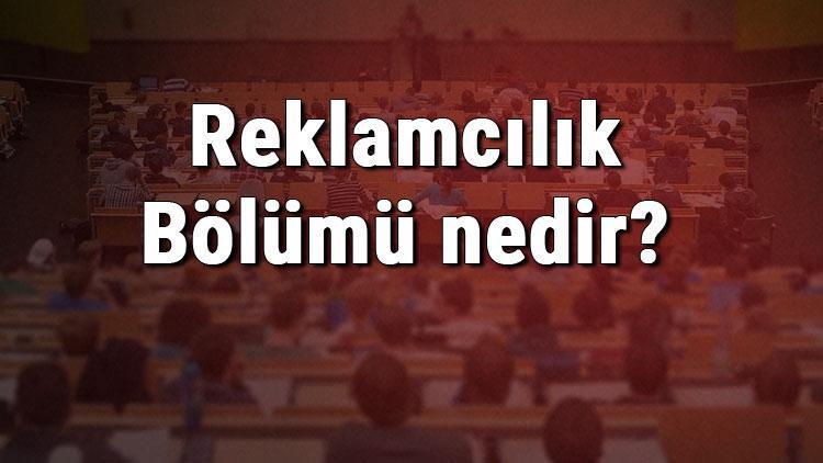 Reklamcılık Bölümü nedir ve mezunu ne iş yapar Bölümü olan üniversiteler, dersleri ve iş imkanları