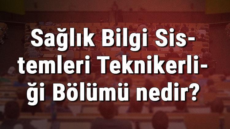 Sağlık Bilgi Sistemleri Teknikerliği Bölümü nedir ve mezunu ne iş yapar Bölümü olan üniversiteler, dersleri ve iş imkanları