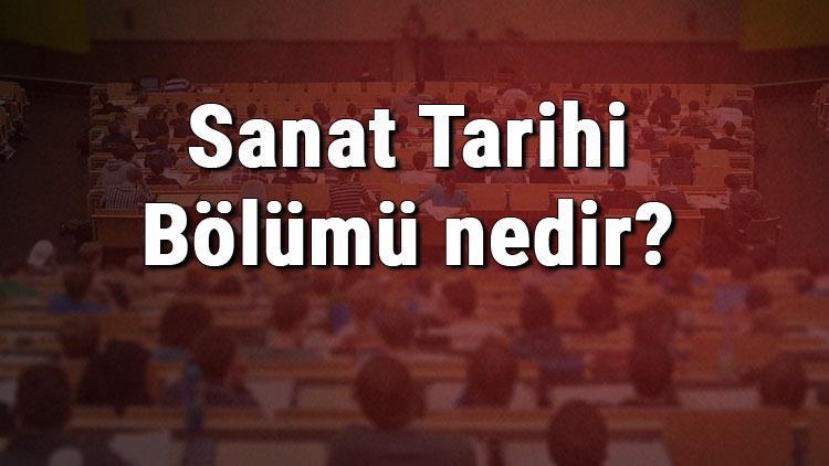 Sanat Tarihi Bölümü nedir ve mezunu ne iş yapar Bölümü olan üniversiteler, dersleri ve iş imkanları