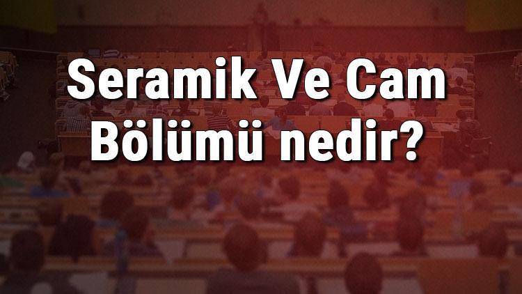 Seramik Ve Cam Bölümü nedir ve mezunu ne iş yapar Bölümü olan üniversiteler, dersleri ve iş imkanları