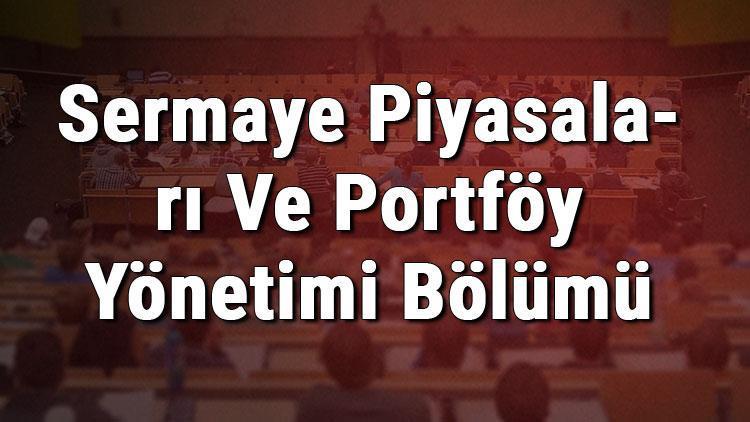 Sermaye Piyasaları Ve Portföy Yönetimi Bölümü nedir ve mezunu ne iş yapar Bölümü olan üniversiteler, dersleri ve iş imkanları