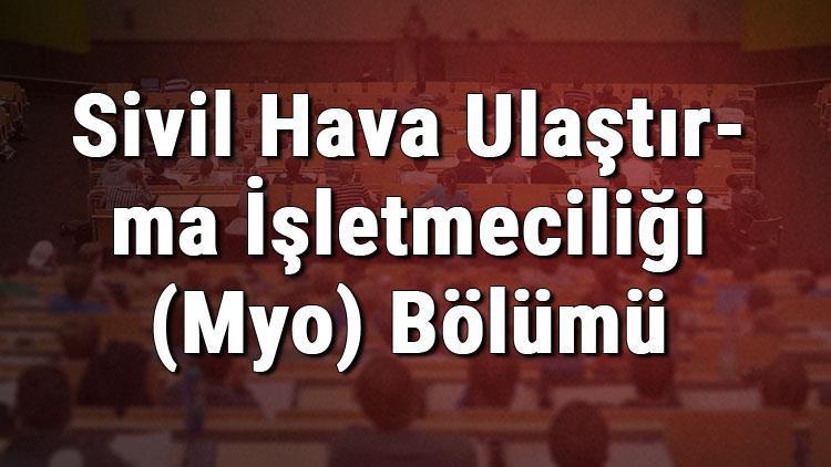 Sivil Hava Ulaştırma İşletmeciliği (Myo) Bölümü nedir ve mezunu ne iş yapar Bölümü olan üniversiteler, dersleri ve iş imkanları