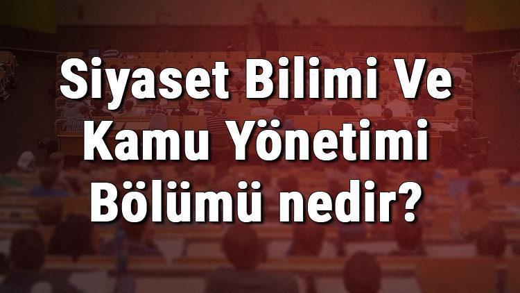 Siyaset Bilimi Ve Kamu Yönetimi Bölümü nedir ve mezunu ne iş yapar Bölümü olan üniversiteler, dersleri ve iş imkanları