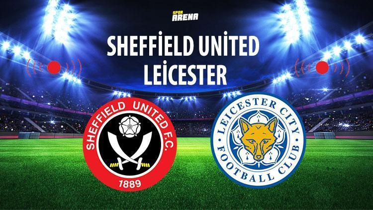Sheffield United – Leicester maçı saat kaçta hangi kanalda