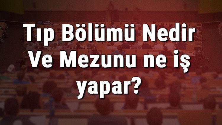 Tıp Bölümü Nedir Ve Mezunu ne iş yapar Bölümü olan üniversiteler, dersleri ve iş imkanları