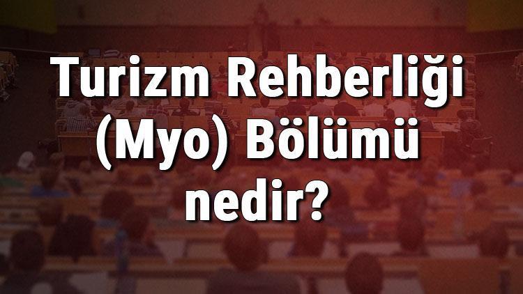 Turizm Rehberliği (Myo) Bölümü nedir ve mezunu ne iş yapar Bölümü olan üniversiteler, dersleri ve iş imkanları