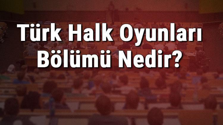 Türk Halk Oyunları Bölümü Nedir Ve Mezunu Ne İş Yapar Bölümü Olan Üniversiteler, Dersleri Ve İş İmkanları