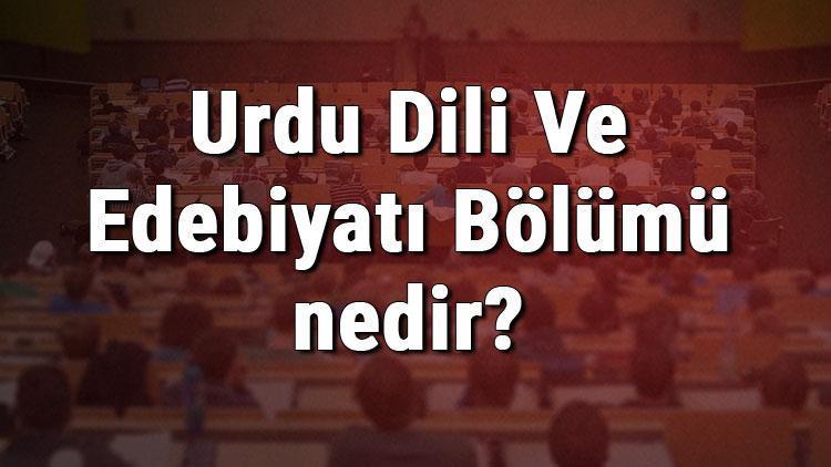 Urdu Dili Ve Edebiyatı Bölümü nedir ve mezunu ne iş yapar Bölümü olan üniversiteler, dersleri ve iş imkanları