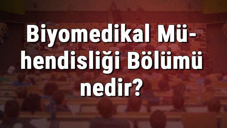 Biyomedikal Mühendisliği Bölümü nedir ve mezunu ne iş yapar Bölümü olan üniversiteler, dersleri ve iş imkanları