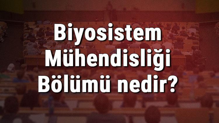 Biyosistem Mühendisliği Bölümü nedir ve mezunu ne iş yapar Bölümü olan üniversiteler, dersleri ve iş imkanları