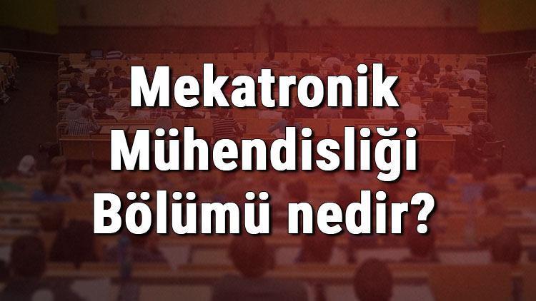 Mekatronik Mühendisliği Bölümü nedir ve mezunu ne iş yapar Bölümü olan üniversiteler, dersleri ve iş imkanları