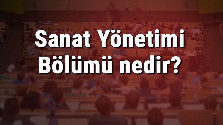 Sanat Yönetimi Bölümü nedir ve mezunu ne iş yapar Bölümü olan üniversiteler, dersleri ve iş imkanları