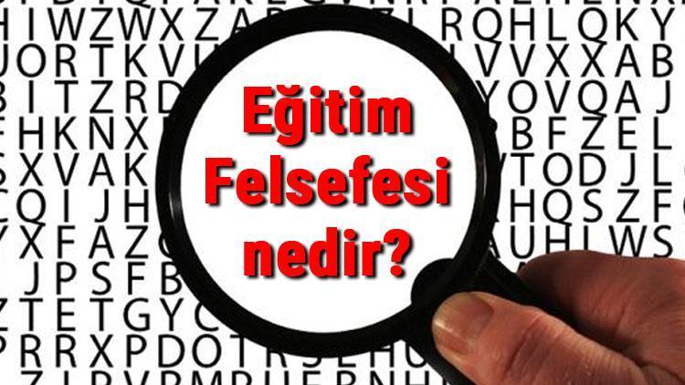 Eğitim Felsefesi nedir Eğitim Felsefesi temel kavramları ve temsilcileri hakkında bilgi