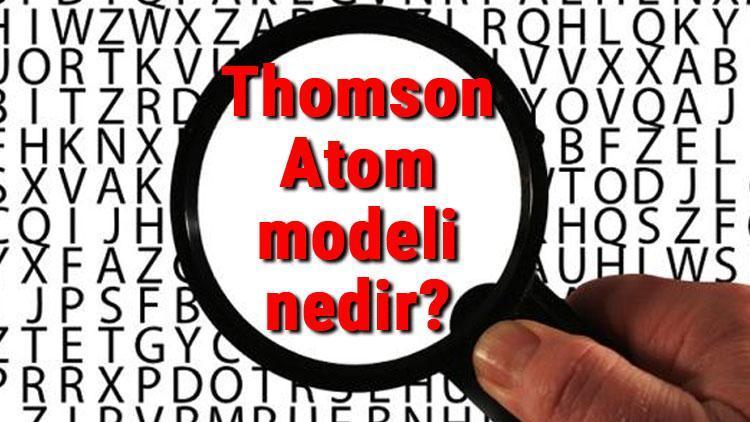 Thomson Atom modeli nedir Thomson Atom modeli özellikleri, eksiklikleri ve maddeleri hakkında bilgi