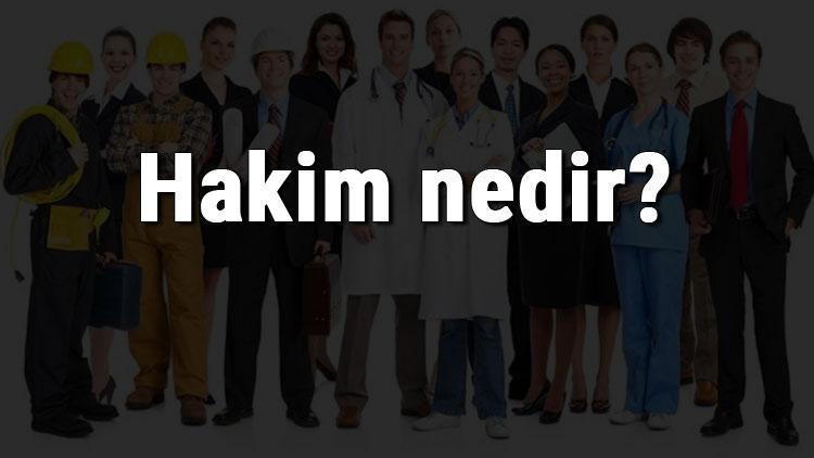 Hakim nedir, ne iş yapar ve nasıl olunur Hakim olma şartları, maaşları ve iş imkanları