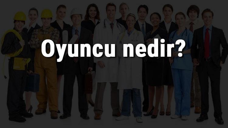 Oyuncu nedir, ne iş yapar ve nasıl olunur Oyuncu olma şartları, maaşları ve iş imkanları