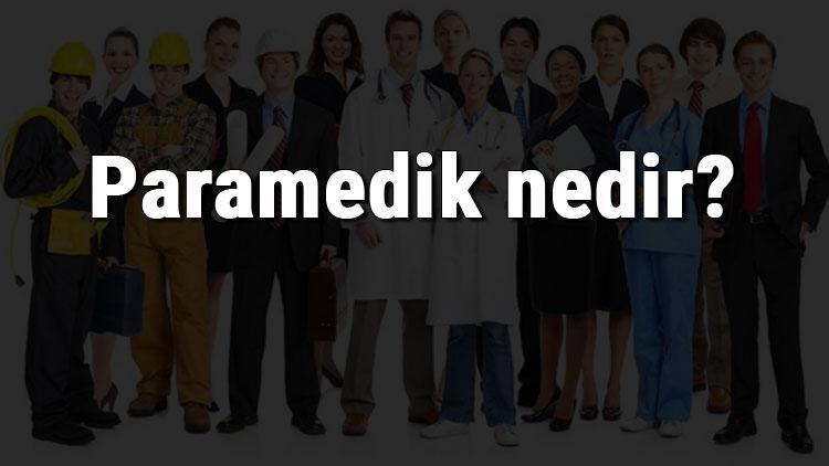 Paramedik nedir, ne iş yapar ve nasıl olunur Paramedik olma şartları, maaşları ve iş imkanları