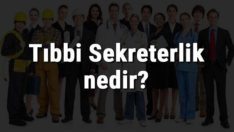 Tıbbi Sekreterlik nedir, ne iş yapar ve nasıl olunur Tıbbi Sekreterlik olma şartları, maaşları ve iş imkanları