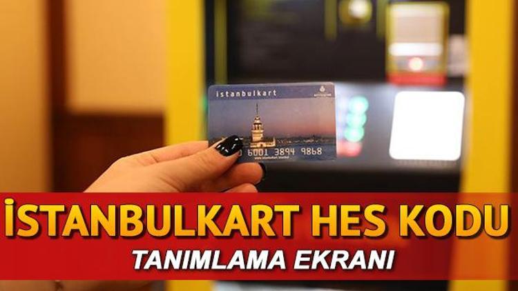 İstanbulkart HES kodu yükleme ekranı HES kodu İstanbulkart ve İzmirim Kart tanımlama nasıl yapılır HES kodu eşleşme zorunluluğu geldi