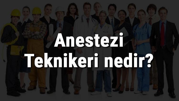 Anestezi Teknikeri nedir, ne iş yapar ve nasıl olunur Anestezi Teknikeri olma şartları, maaşları ve iş imkanları