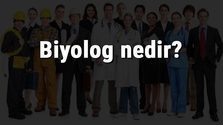 Biyolog nedir, ne iş yapar ve nasıl olunur Biyolog olma şartları, maaşları ve iş imkanları