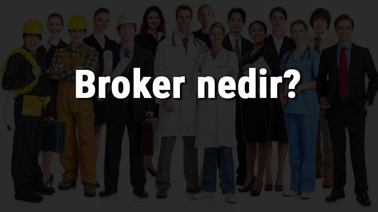 Broker nedir, ne iş yapar ve nasıl olunur Broker olma şartları, maaşları ve iş imkanları