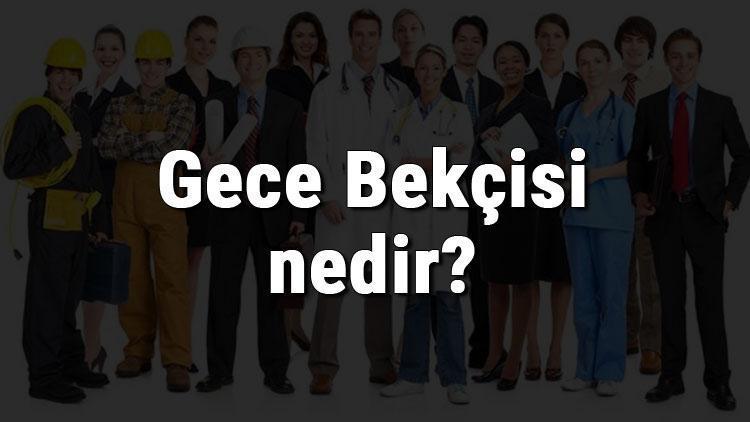 Gece Bekçisi nedir, ne iş yapar ve nasıl olunur Gece Bekçisi olma şartları, maaşları ve iş imkanları