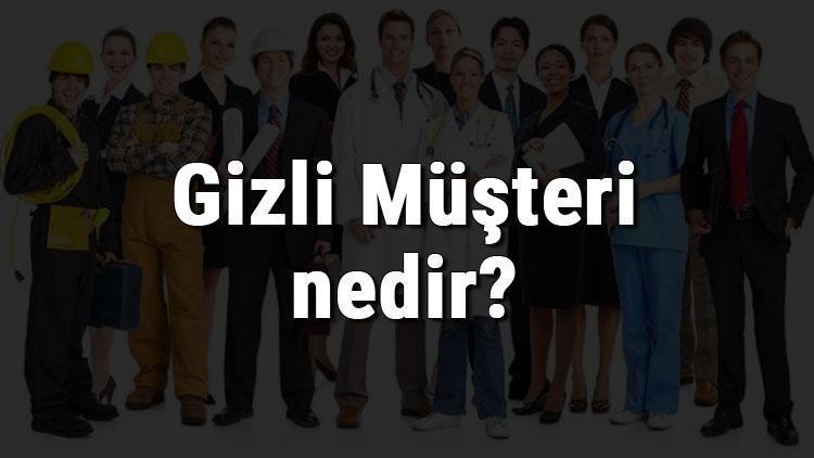 Gizli Müşteri nedir, ne iş yapar ve nasıl olunur Gizli Müşteri olma şartları, maaşları ve iş imkanları