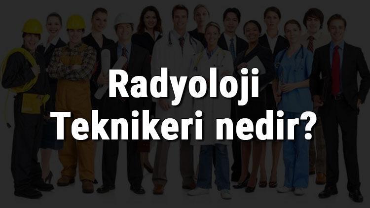 Radyoloji Teknikeri nedir, ne iş yapar ve nasıl olunur Radyoloji Teknikeri olma şartları, maaşları ve iş imkanları