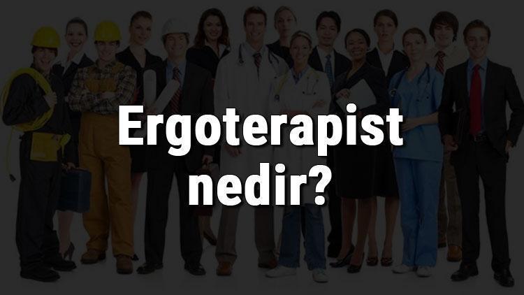 Ergoterapist nedir, ne iş yapar ve nasıl olunur Ergoterapist olma şartları, maaşları ve iş imkanları