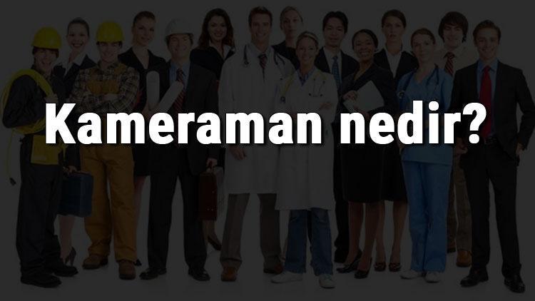 Kameraman nedir, ne iş yapar ve nasıl olunur Kameraman olma şartları, maaşları ve iş imkanları