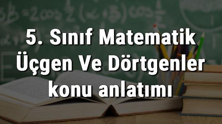 5. Sınıf Matematik Üçgen Ve Dörtgenler konu anlatımı