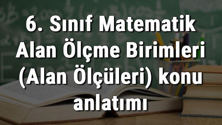 6. Sınıf Matematik Alan Ölçme Birimleri (Alan Ölçüleri) konu anlatımı