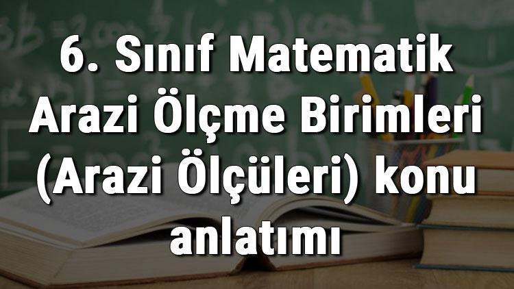 6. Sınıf Matematik Arazi Ölçme Birimleri (Arazi Ölçüleri) konu anlatımı