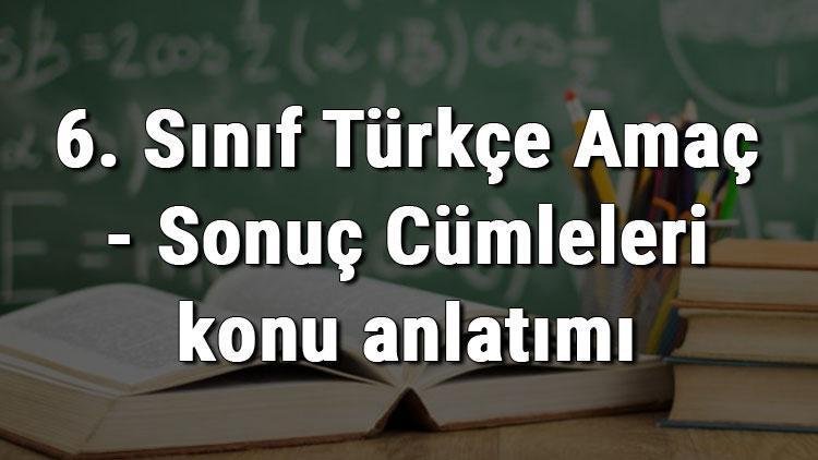 6. Sınıf Türkçe Amaç - Sonuç Cümleleri konu anlatımı