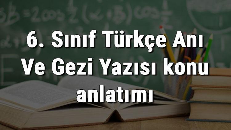 6. Sınıf Türkçe Anı Ve Gezi Yazısı konu anlatımı
