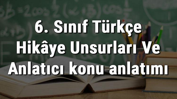 6. Sınıf Türkçe Hikâye Unsurları Ve Anlatıcı konu anlatımı
