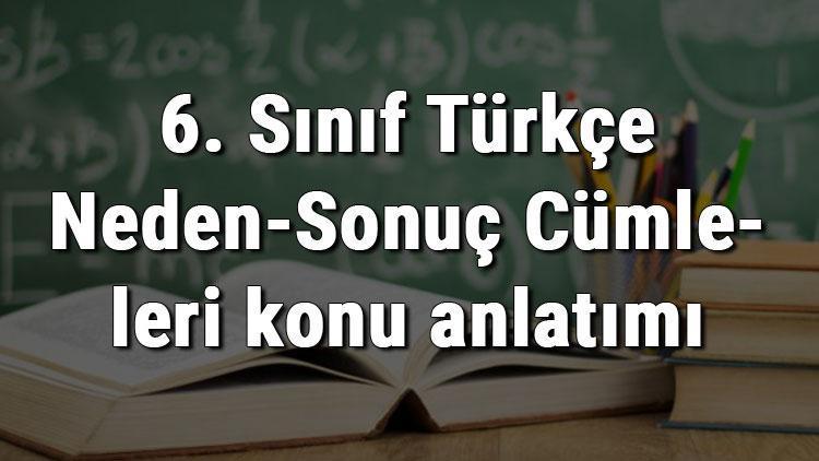 6. Sınıf Türkçe Neden-Sonuç Cümleleri konu anlatımı