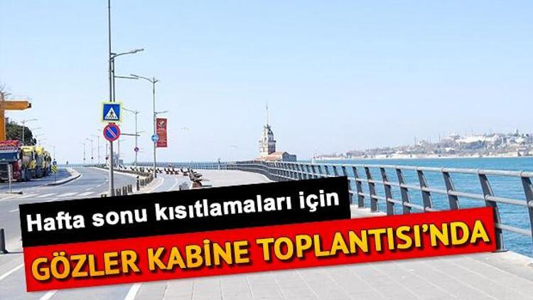 Hafta sonu yasakları ne zaman bitecek Gözler Kabine toplantısı kararlarında