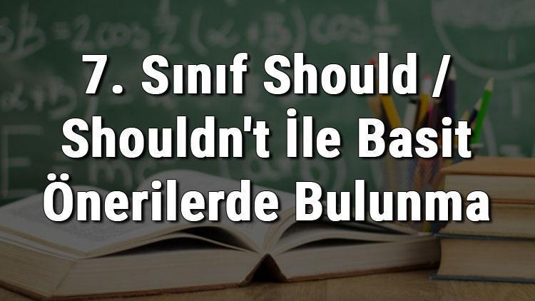 7. Sınıf İngilizce Making Simple Suggestions With Should (Should / Shouldnt İle Basit Önerilerde Bulunma) konu knlatımı