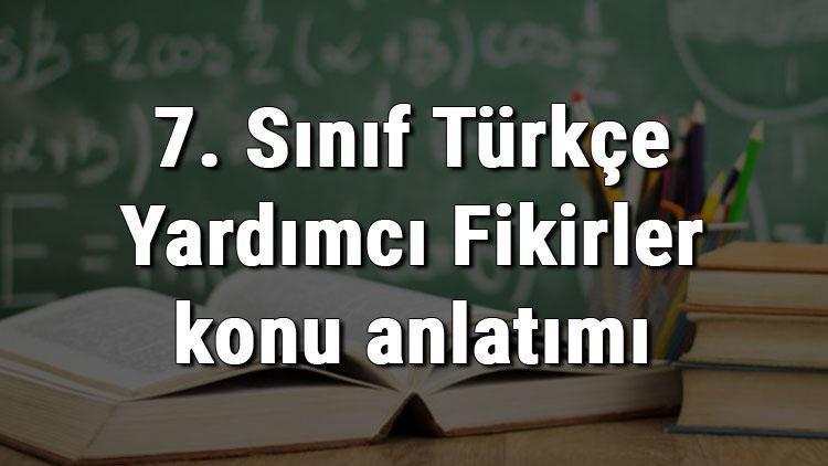 7. Sınıf Türkçe Yardımcı Fikirler konu anlatımı