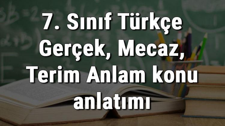 7. Sınıf Türkçe Gerçek, Mecaz, Terim Anlam konu anlatımı