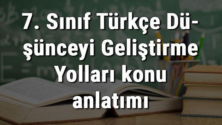 7. Sınıf Türkçe Düşünceyi Geliştirme Yolları (Tanımlama, Karşılaştırma, Örnekleme, Tanık Gösterme) konu anlatımı