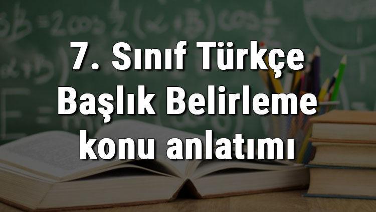 7. Sınıf Türkçe Başlık Belirleme konu anlatımı