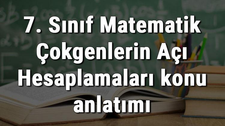 7. Sınıf Matematik Çokgenlerin Açı Hesaplamaları konu anlatımı