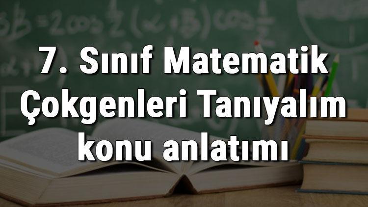 7. Sınıf Matematik Çokgenleri Tanıyalım konu anlatımı